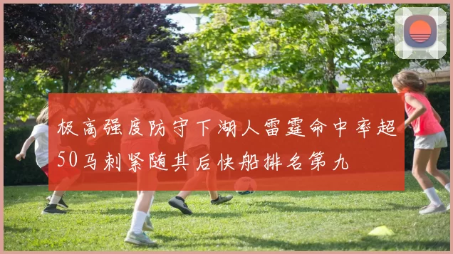 极高强度防守下湖人雷霆命中率超50马刺紧随其后快船排名第九