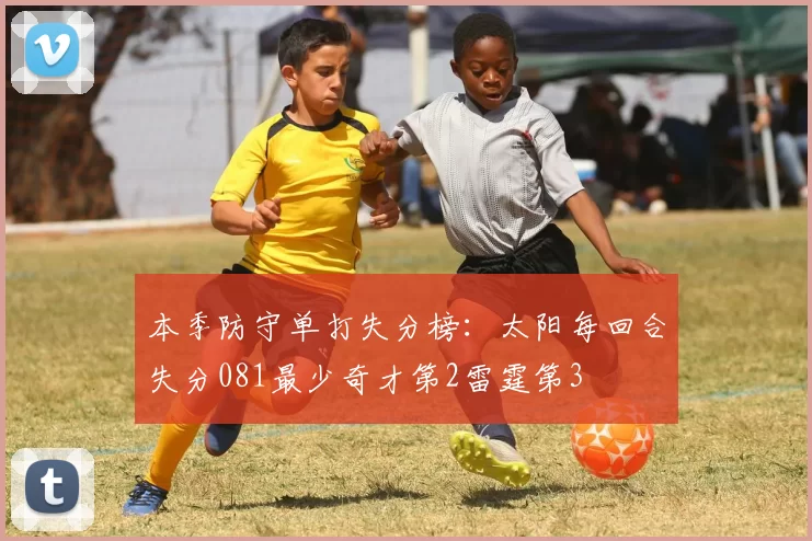 本季防守单打失分榜：太阳每回合失分081最少奇才第2雷霆第3
