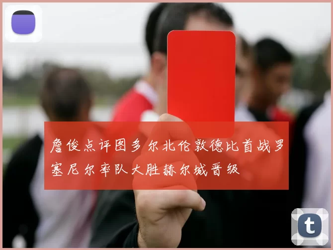 詹俊点评图多尔北伦敦德比首战罗塞尼尔率队大胜赫尔城晋级